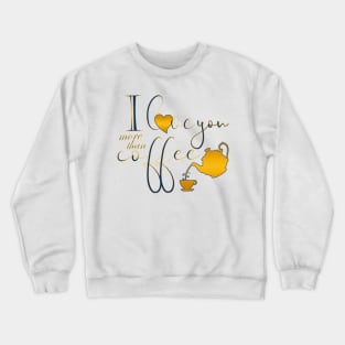 I love you more than coffee 1 Crewneck Sweatshirt